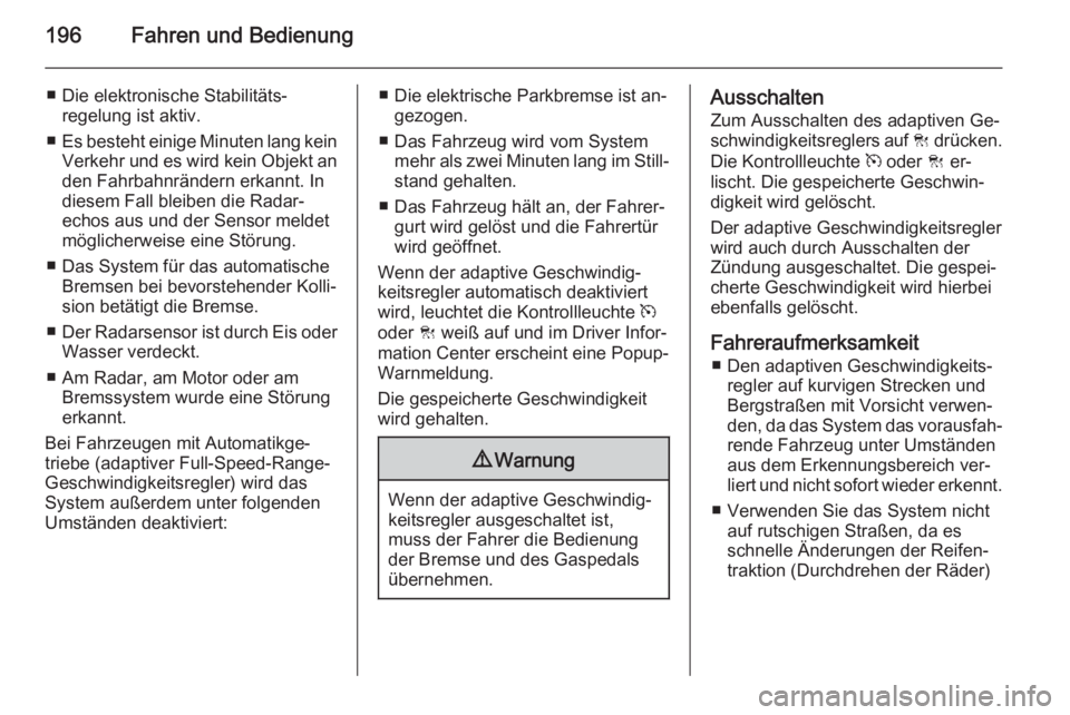 OPEL INSIGNIA 2015.5  Betriebsanleitung (in German) 196Fahren und Bedienung
■ Die elektronische Stabilitäts‐regelung ist aktiv.
■ Es besteht einige Minuten lang kein
Verkehr und es wird kein Objekt an den Fahrbahnrändern erkannt. In
diesem Fall