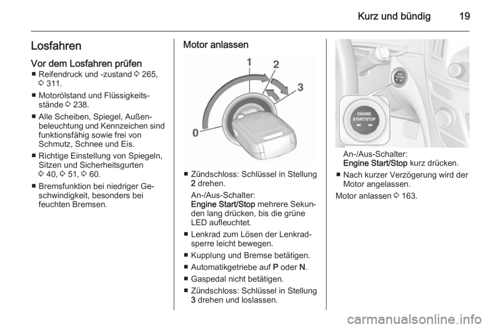 OPEL INSIGNIA 2015.5  Betriebsanleitung (in German) Kurz und bündig19LosfahrenVor dem Losfahren prüfen ■ Reifendruck und -zustand  3 265,
3  311.
■ Motorölstand und Flüssigkeits‐ stände  3 238.
■ Alle Scheiben, Spiegel, Außen‐ beleuchtu