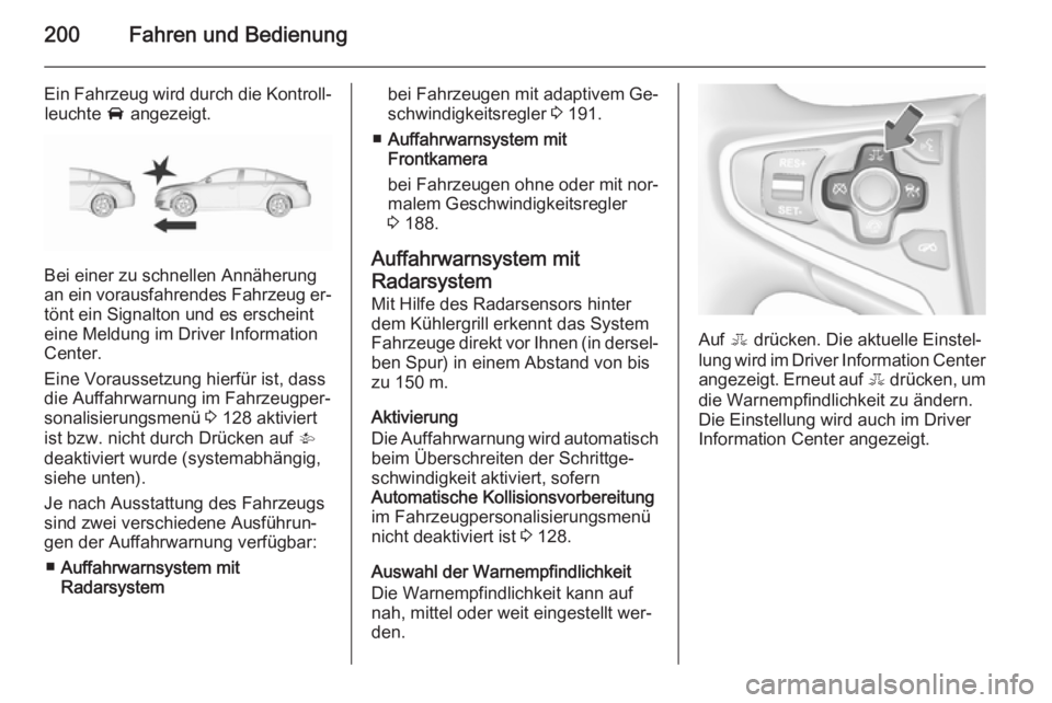 OPEL INSIGNIA 2015.5  Betriebsanleitung (in German) 200Fahren und Bedienung
Ein Fahrzeug wird durch die Kontroll‐leuchte  A angezeigt.
Bei einer zu schnellen Annäherung
an ein vorausfahrendes Fahrzeug er‐
tönt ein Signalton und es erscheint
eine 