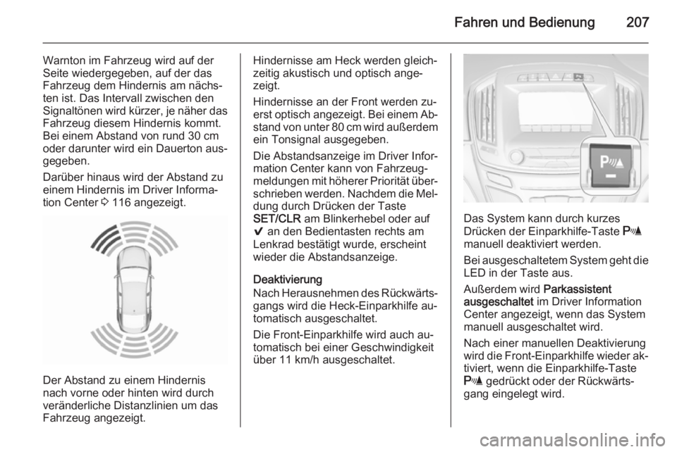 OPEL INSIGNIA 2015.5 Betriebsanleitung (in German) Fahren und Bedienung207
Warnton im Fahrzeug wird auf der
Seite wiedergegeben, auf der das
Fahrzeug dem Hindernis am nächs‐
ten ist. Das Intervall zwischen den
Signaltönen wird kürzer, je näher d OPEL INSIGNIA 2015.5 Betriebsanleitung (in German) Fahren und Bedienung207
Warnton im Fahrzeug wird auf der
Seite wiedergegeben, auf der das
Fahrzeug dem Hindernis am nächs‐
ten ist. Das Intervall zwischen den
Signaltönen wird kürzer, je näher d