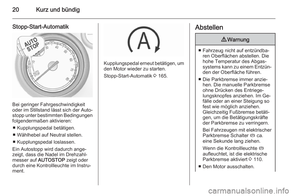 OPEL INSIGNIA 2015.5  Betriebsanleitung (in German) 20Kurz und bündig
Stopp-Start-Automatik
Bei geringer Fahrgeschwindigkeit
oder im Stillstand lässt sich der Auto‐
stopp unter bestimmten Bedingungen
folgendermaßen aktivieren:
■ Kupplungspedal b