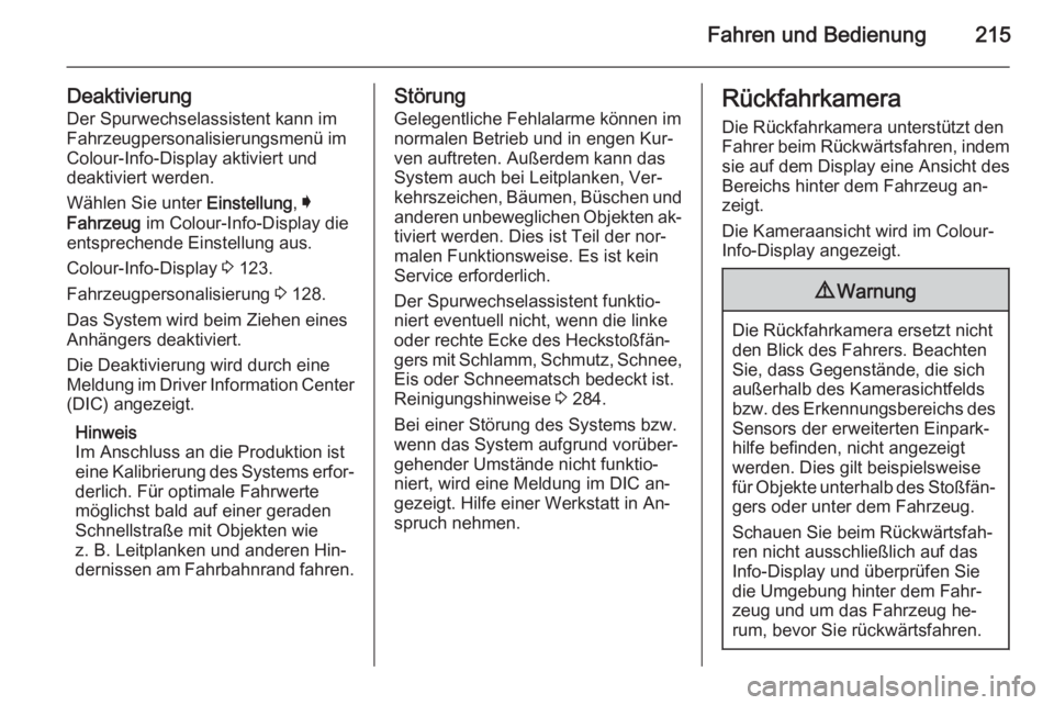 OPEL INSIGNIA 2015.5  Betriebsanleitung (in German) Fahren und Bedienung215
DeaktivierungDer Spurwechselassistent kann imFahrzeugpersonalisierungsmenü im
Colour-Info-Display aktiviert und
deaktiviert werden.
Wählen Sie unter  Einstellung, I
Fahrzeug 