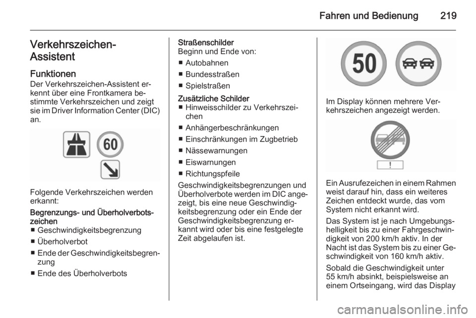 OPEL INSIGNIA 2015.5  Betriebsanleitung (in German) Fahren und Bedienung219Verkehrszeichen-
Assistent
Funktionen Der Verkehrszeichen-Assistent er‐
kennt über eine Frontkamera be‐
stimmte Verkehrszeichen und zeigt
sie im Driver Information Center (