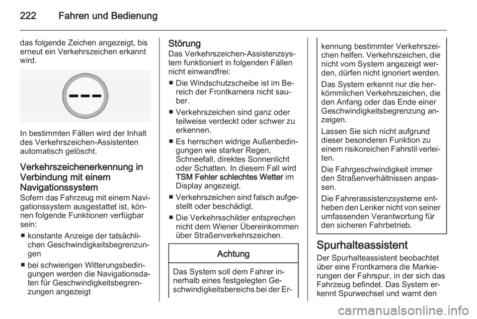 OPEL INSIGNIA 2015.5  Betriebsanleitung (in German) 222Fahren und Bedienung
das folgende Zeichen angezeigt, bis
erneut ein Verkehrszeichen erkannt
wird.
In bestimmten Fällen wird der Inhalt
des Verkehrszeichen-Assistenten
automatisch gelöscht.
Verkeh