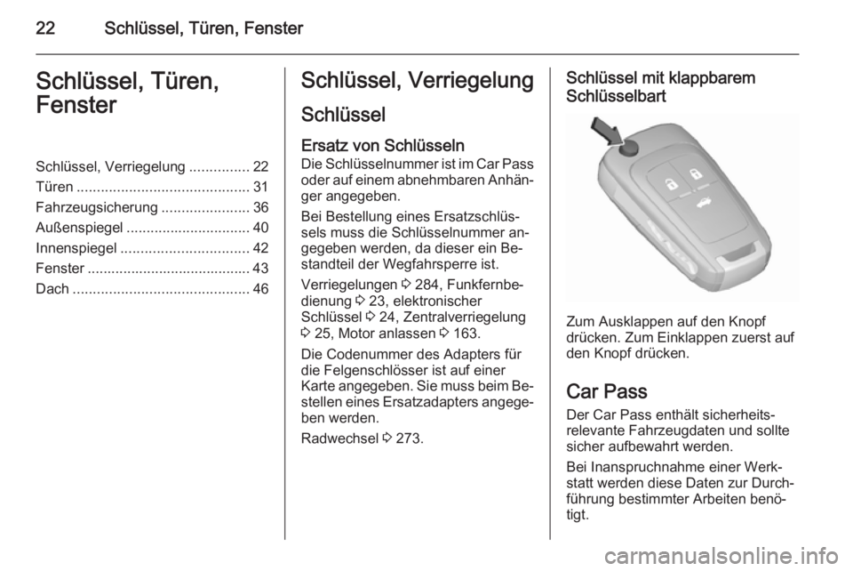 OPEL INSIGNIA 2015.5  Betriebsanleitung (in German) 22Schlüssel, Türen, FensterSchlüssel, Türen,
FensterSchlüssel, Verriegelung ...............22
Türen ........................................... 31
Fahrzeugsicherung ......................36
Auß