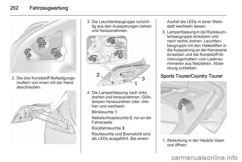 OPEL INSIGNIA 2015.5  Betriebsanleitung (in German) 252Fahrzeugwartung
2. Die drei Kunststoff-Befestigungs‐muttern von innen mit der Hand
abschrauben.
3. Die Leuchtenbaugruppe vorsich‐ tig aus den Aussparungen ziehen
und herausnehmen.
4. Die Lampen