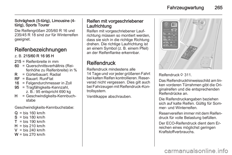 OPEL INSIGNIA 2015.5  Betriebsanleitung (in German) Fahrzeugwartung265
Schrägheck (5-türig), Limousine (4-
türig), Sports Tourer
Die Reifengrößen 205/60 R 16 und 235/45 R 18 sind zur für Winterreifen
geeignet.
Reifenbezeichnungen z. B.  215/60 R 