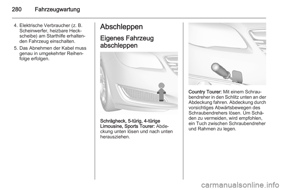 OPEL INSIGNIA 2015.5 Betriebsanleitung (in German) 280Fahrzeugwartung
4. Elektrische Verbraucher (z. B.Scheinwerfer, heizbare Heck‐
scheibe) am Starthilfe erhalten‐
den Fahrzeug einschalten.
5. Das Abnehmen der Kabel muss genau in umgekehrter Reih OPEL INSIGNIA 2015.5 Betriebsanleitung (in German) 280Fahrzeugwartung
4. Elektrische Verbraucher (z. B.Scheinwerfer, heizbare Heck‐
scheibe) am Starthilfe erhalten‐
den Fahrzeug einschalten.
5. Das Abnehmen der Kabel muss genau in umgekehrter Reih
