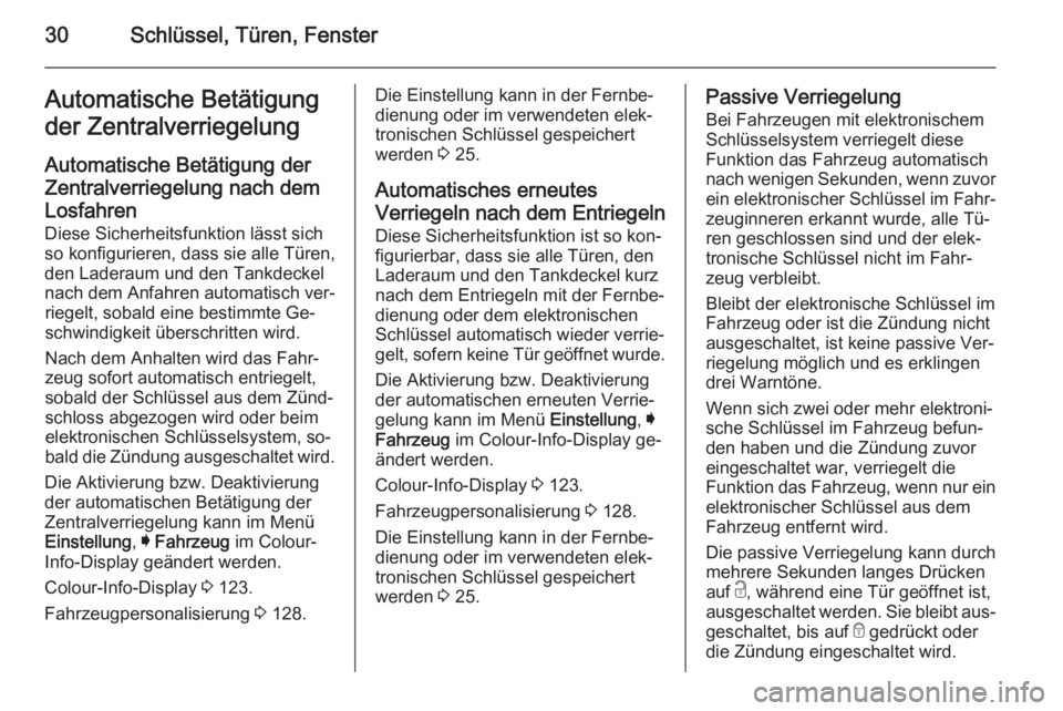 OPEL INSIGNIA 2015.5  Betriebsanleitung (in German) 30Schlüssel, Türen, FensterAutomatische Betätigung
der Zentralverriegelung
Automatische Betätigung der Zentralverriegelung nach demLosfahren Diese Sicherheitsfunktion lässt sich
so konfigurieren,