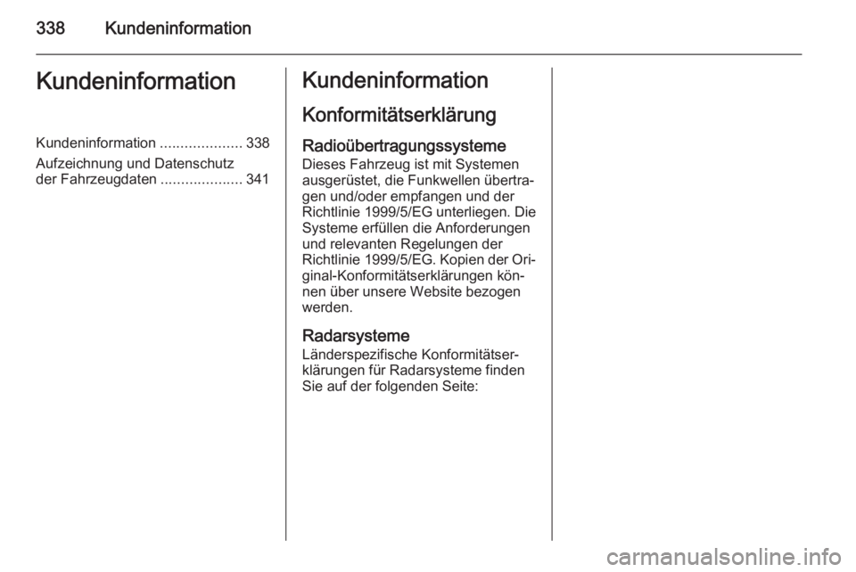 OPEL INSIGNIA 2015.5  Betriebsanleitung (in German) 338KundeninformationKundeninformationKundeninformation....................338
Aufzeichnung und Datenschutz
der Fahrzeugdaten ....................341Kundeninformation
KonformitätserklärungRadioübert