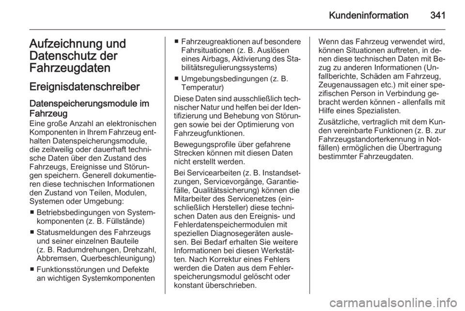 OPEL INSIGNIA 2015.5  Betriebsanleitung (in German) Kundeninformation341Aufzeichnung und
Datenschutz der
Fahrzeugdaten
Ereignisdatenschreiber
Datenspeicherungsmodule im Fahrzeug
Eine große Anzahl an elektronischen Komponenten in Ihrem Fahrzeug ent‐
