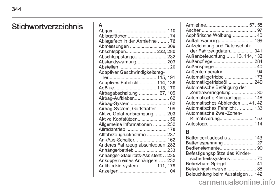 OPEL INSIGNIA 2015.5  Betriebsanleitung (in German) 344StichwortverzeichnisAAbgas  ........................................ 110
Ablagefächer ................................ 74
Ablagefach in der Armlehne  ........76
Abmessungen .......................