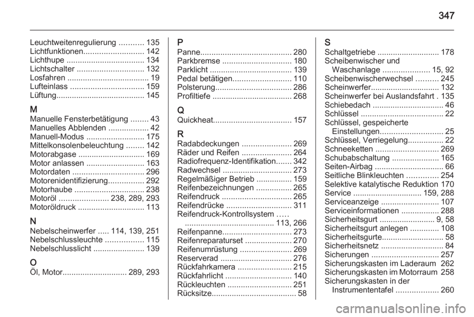 OPEL INSIGNIA 2015.5  Betriebsanleitung (in German) 347
Leuchtweitenregulierung ...........135
Lichtfunktionen ........................... 142
Lichthupe  ................................... 134
Lichtschalter  .............................. 132
Losfahre
