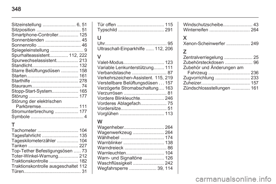 OPEL INSIGNIA 2015.5  Betriebsanleitung (in German) 348
Sitzeinstellung ......................... 6, 51
Sitzposition  .................................. 51
Smartphone-Controller ...............125
Sonnenblenden  ........................... 45
Sonnenrol