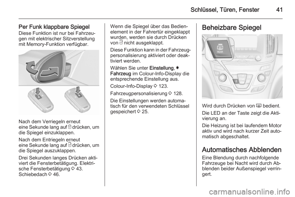 OPEL INSIGNIA 2015.5  Betriebsanleitung (in German) Schlüssel, Türen, Fenster41
Per Funk klappbare SpiegelDiese Funktion ist nur bei Fahrzeu‐
gen mit elektrischer Sitzverstellung
mit Memory-Funktion verfügbar.
Nach dem Verriegeln erneut
eine Sekun