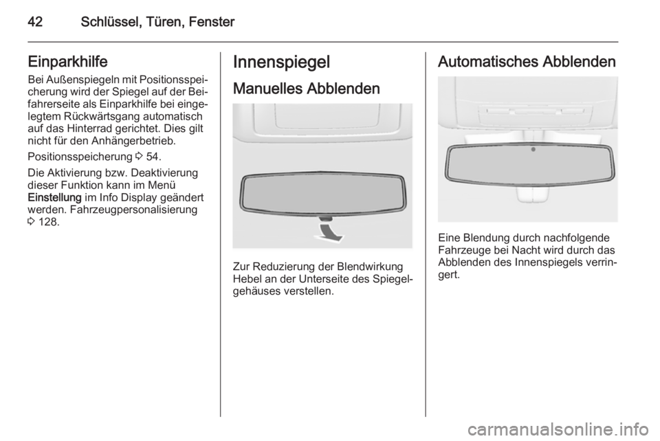 OPEL INSIGNIA 2015.5  Betriebsanleitung (in German) 42Schlüssel, Türen, FensterEinparkhilfeBei Außenspiegeln mit Positionsspei‐
cherung wird der Spiegel auf der Bei‐
fahrerseite als Einparkhilfe bei einge‐ legtem Rückwärtsgang automatisch
au