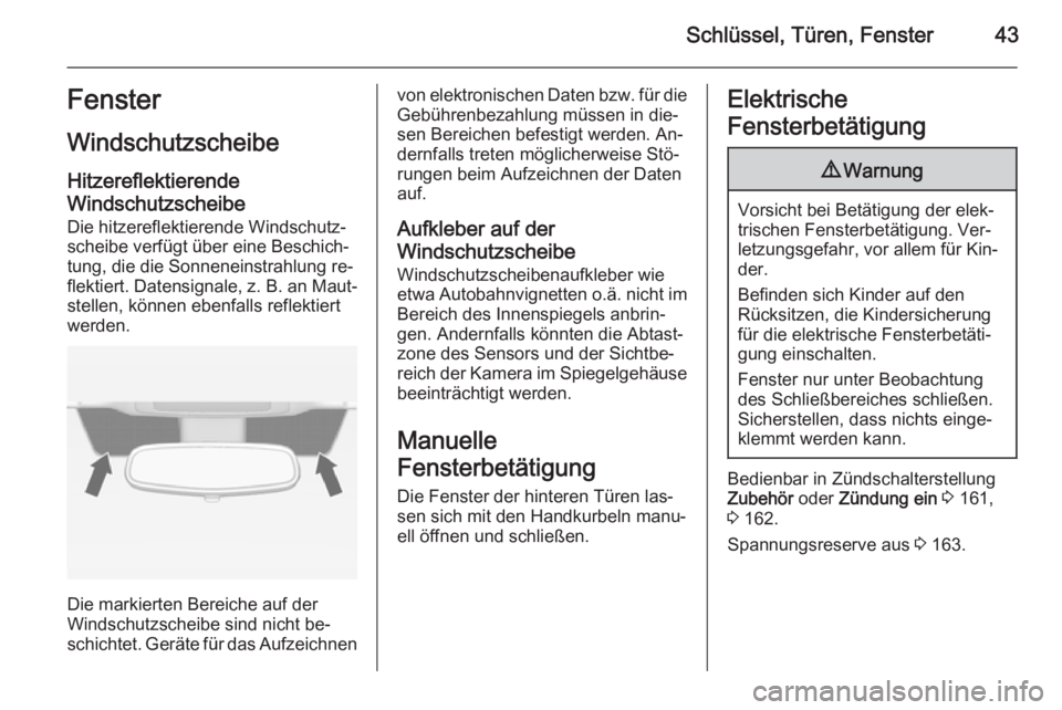 OPEL INSIGNIA 2015.5  Betriebsanleitung (in German) Schlüssel, Türen, Fenster43Fenster
Windschutzscheibe
Hitzereflektierende
Windschutzscheibe
Die hitzereflektierende Windschutz‐
scheibe verfügt über eine Beschich‐
tung, die die Sonneneinstrahl