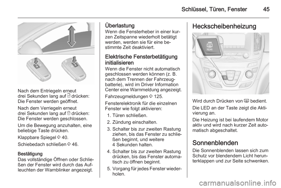 OPEL INSIGNIA 2015.5  Betriebsanleitung (in German) Schlüssel, Türen, Fenster45
Nach dem Entriegeln erneut
drei Sekunden lang auf  c drücken:
Die Fenster werden geöffnet.
Nach dem Verriegeln erneut
drei Sekunden lang auf  e drücken:
Die Fenster we