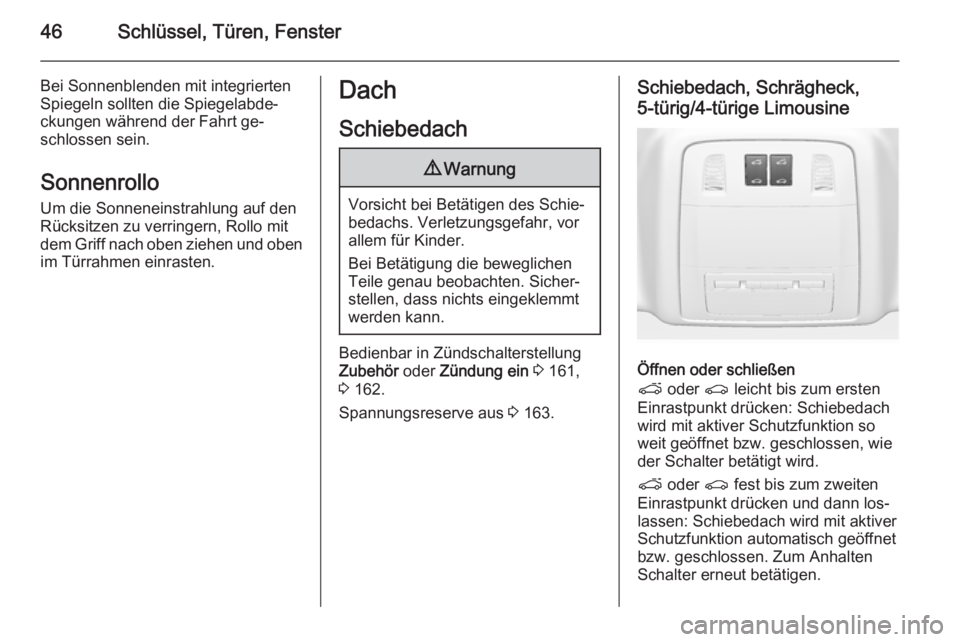 OPEL INSIGNIA 2015.5  Betriebsanleitung (in German) 46Schlüssel, Türen, Fenster
Bei Sonnenblenden mit integrierten
Spiegeln sollten die Spiegelabde‐
ckungen während der Fahrt ge‐
schlossen sein.
Sonnenrollo Um die Sonneneinstrahlung auf den
Rüc