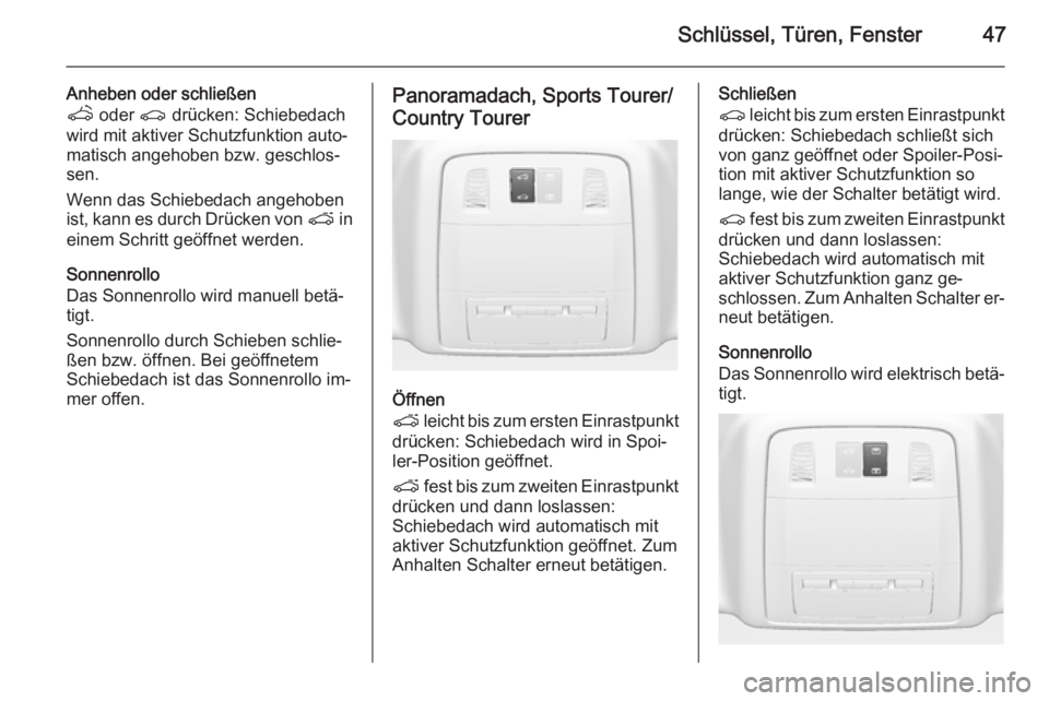 OPEL INSIGNIA 2015.5  Betriebsanleitung (in German) Schlüssel, Türen, Fenster47
Anheben oder schließen
q  oder  r drücken: Schiebedach
wird mit aktiver Schutzfunktion auto‐
matisch angehoben bzw. geschlos‐
sen.
Wenn das Schiebedach angehoben
is