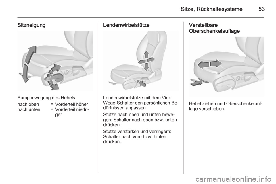 OPEL INSIGNIA 2015.5  Betriebsanleitung (in German) Sitze, Rückhaltesysteme53
Sitzneigung
Pumpbewegung des Hebels
nach oben=Vorderteil höhernach unten=Vorderteil niedri‐
gerLendenwirbelstütze
Lendenwirbelstütze mit dem Vier-
Wege-Schalter den per