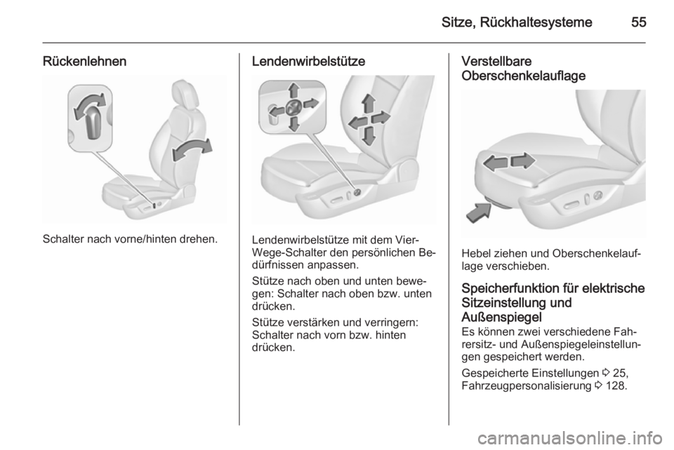 OPEL INSIGNIA 2015.5  Betriebsanleitung (in German) Sitze, Rückhaltesysteme55
Rückenlehnen
Schalter nach vorne/hinten drehen.
Lendenwirbelstütze
Lendenwirbelstütze mit dem Vier-
Wege-Schalter den persönlichen Be‐
dürfnissen anpassen.
Stütze na