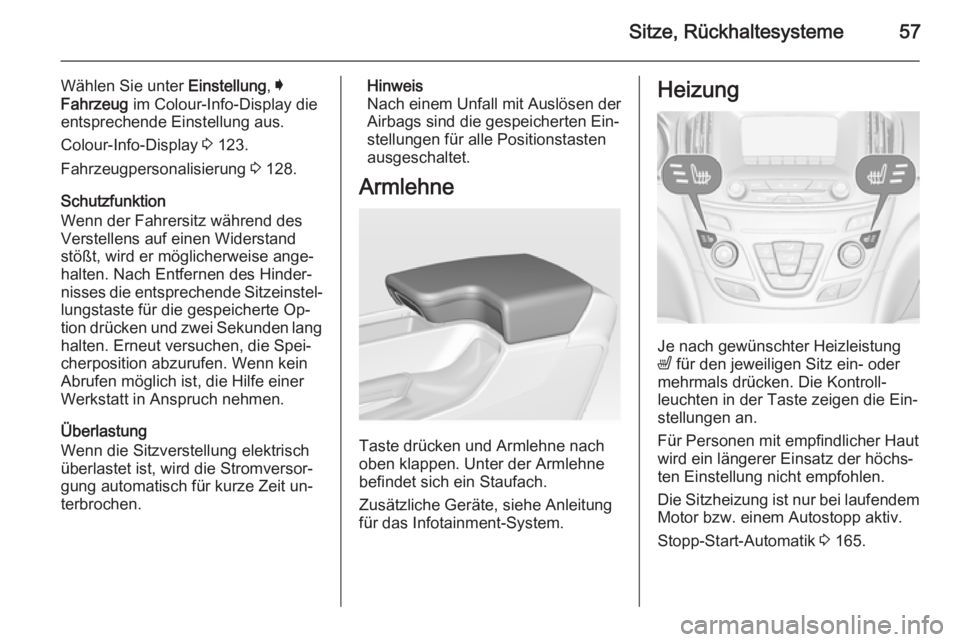 OPEL INSIGNIA 2015.5  Betriebsanleitung (in German) Sitze, Rückhaltesysteme57
Wählen Sie unter Einstellung, I
Fahrzeug  im Colour-Info-Display die
entsprechende Einstellung aus.
Colour-Info-Display  3 123.
Fahrzeugpersonalisierung  3 128.
Schutzfunkt