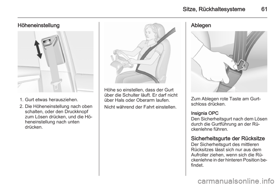OPEL INSIGNIA 2015.5  Betriebsanleitung (in German) Sitze, Rückhaltesysteme61
Höheneinstellung
1. Gurt etwas herausziehen.
2. Die Höheneinstellung nach oben schalten, oder den Druckknopf
zum Lösen drücken, und die Hö‐
heneinstellung nach unten
