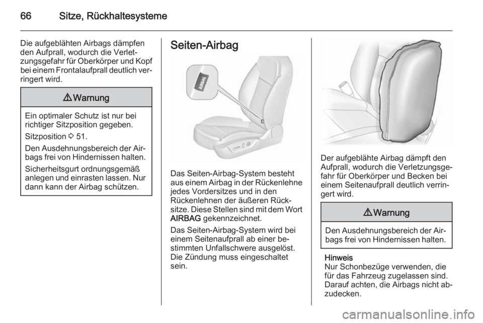 OPEL INSIGNIA 2015.5  Betriebsanleitung (in German) 66Sitze, Rückhaltesysteme
Die aufgeblähten Airbags dämpfen
den Aufprall, wodurch die Verlet‐
zungsgefahr für Oberkörper und Kopf bei einem Frontalaufprall deutlich ver‐
ringert wird.9 Warnung