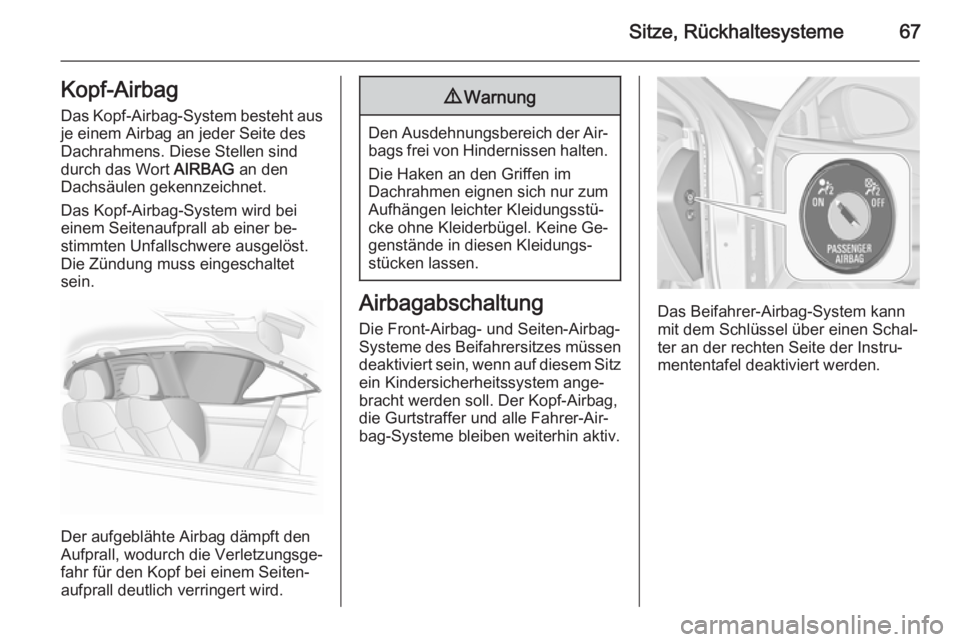 OPEL INSIGNIA 2015.5  Betriebsanleitung (in German) Sitze, Rückhaltesysteme67Kopf-AirbagDas Kopf-Airbag-System besteht aus
je einem Airbag an jeder Seite des
Dachrahmens. Diese Stellen sind
durch das Wort  AIRBAG an den
Dachsäulen gekennzeichnet.
Das