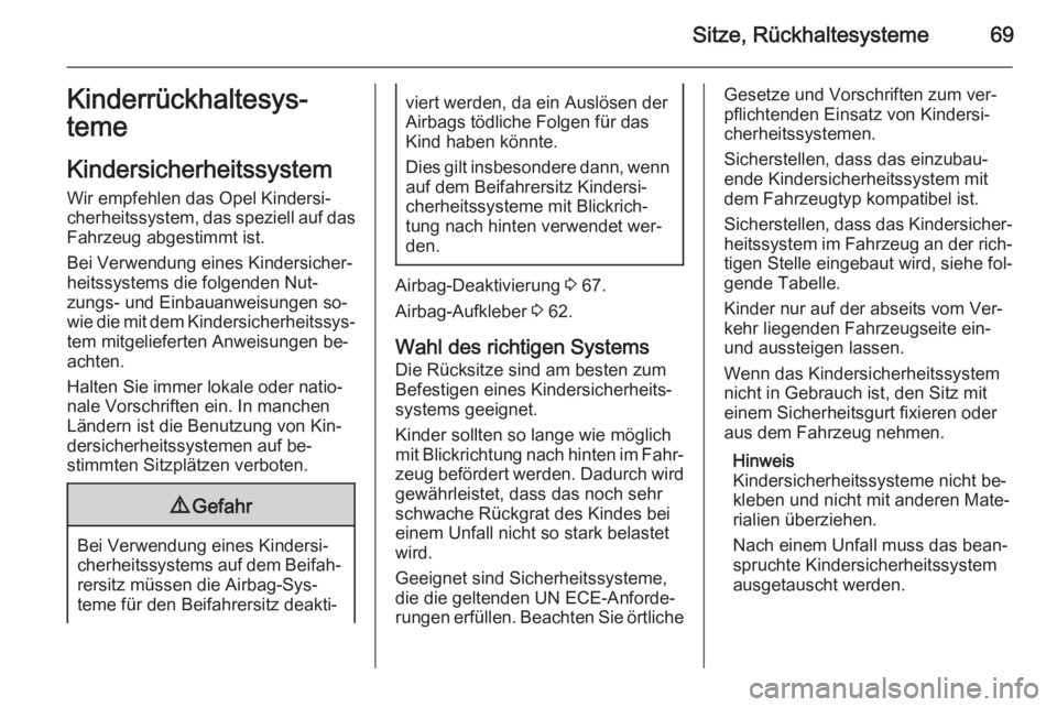 OPEL INSIGNIA 2015.5  Betriebsanleitung (in German) Sitze, Rückhaltesysteme69Kinderrückhaltesys‐
teme
Kindersicherheitssystem
Wir empfehlen das Opel Kindersi‐
cherheitssystem, das speziell auf das
Fahrzeug abgestimmt ist.
Bei Verwendung eines Kin