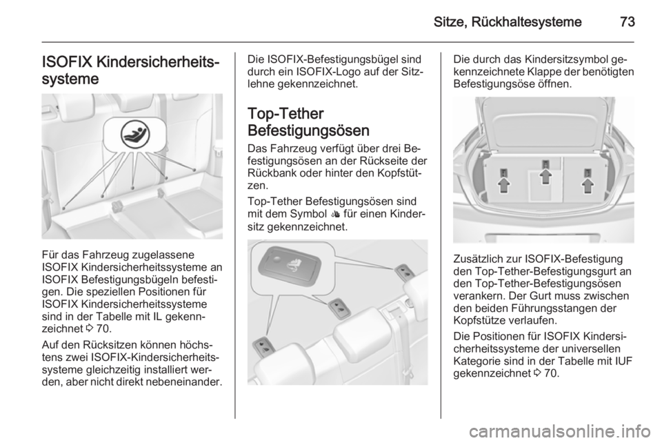 OPEL INSIGNIA 2015.5 Betriebsanleitung (in German) Sitze, Rückhaltesysteme73ISOFIX Kindersicherheits‐
systeme
Für das Fahrzeug zugelassene
ISOFIX Kindersicherheitssysteme an
ISOFIX Befestigungsbügeln befesti‐
gen. Die speziellen Positionen für OPEL INSIGNIA 2015.5 Betriebsanleitung (in German) Sitze, Rückhaltesysteme73ISOFIX Kindersicherheits‐
systeme
Für das Fahrzeug zugelassene
ISOFIX Kindersicherheitssysteme an
ISOFIX Befestigungsbügeln befesti‐
gen. Die speziellen Positionen für