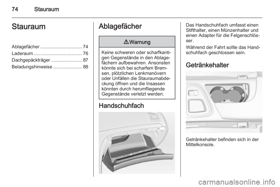 OPEL INSIGNIA 2015.5  Betriebsanleitung (in German) 74StauraumStauraumAblagefächer ................................ 74
Laderaum ..................................... 76
Dachgepäckträger .......................87
Beladungshinweise ...................