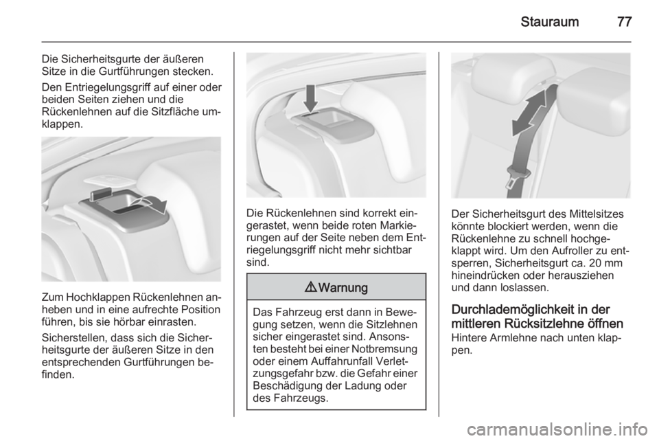 OPEL INSIGNIA 2015.5  Betriebsanleitung (in German) Stauraum77
Die Sicherheitsgurte der äußeren
Sitze in die Gurtführungen stecken.
Den Entriegelungsgriff auf einer oder
beiden Seiten ziehen und die
Rückenlehnen auf die Sitzfläche um‐
klappen.
Z