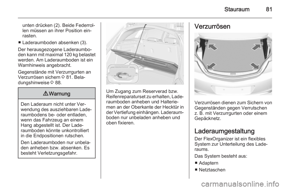 OPEL INSIGNIA 2015.5 Betriebsanleitung (in German) Stauraum81
unten drücken (2). Beide Federrol‐
len müssen an ihrer Position ein‐
rasten.
■ Laderaumboden absenken (3).
Der herausgezogene Laderaumbo‐
den kann mit maximal 120 kg belastet werd OPEL INSIGNIA 2015.5 Betriebsanleitung (in German) Stauraum81
unten drücken (2). Beide Federrol‐
len müssen an ihrer Position ein‐
rasten.
■ Laderaumboden absenken (3).
Der herausgezogene Laderaumbo‐
den kann mit maximal 120 kg belastet werd