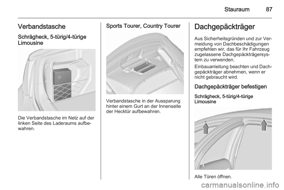 OPEL INSIGNIA 2015.5  Betriebsanleitung (in German) Stauraum87VerbandstascheSchrägheck, 5-türig/4-türige
Limousine
Die Verbandstasche im Netz auf der
linken Seite des Laderaums aufbe‐
wahren.
Sports Tourer, Country Tourer
Verbandstasche in der Aus