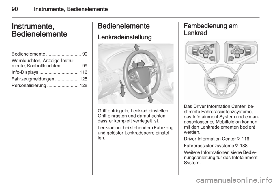 OPEL INSIGNIA 2015.5  Betriebsanleitung (in German) 90Instrumente, BedienelementeInstrumente,
BedienelementeBedienelemente ........................... 90
Warnleuchten, Anzeige-Instru‐
mente, Kontrollleuchten ...............99
Info-Displays ..........