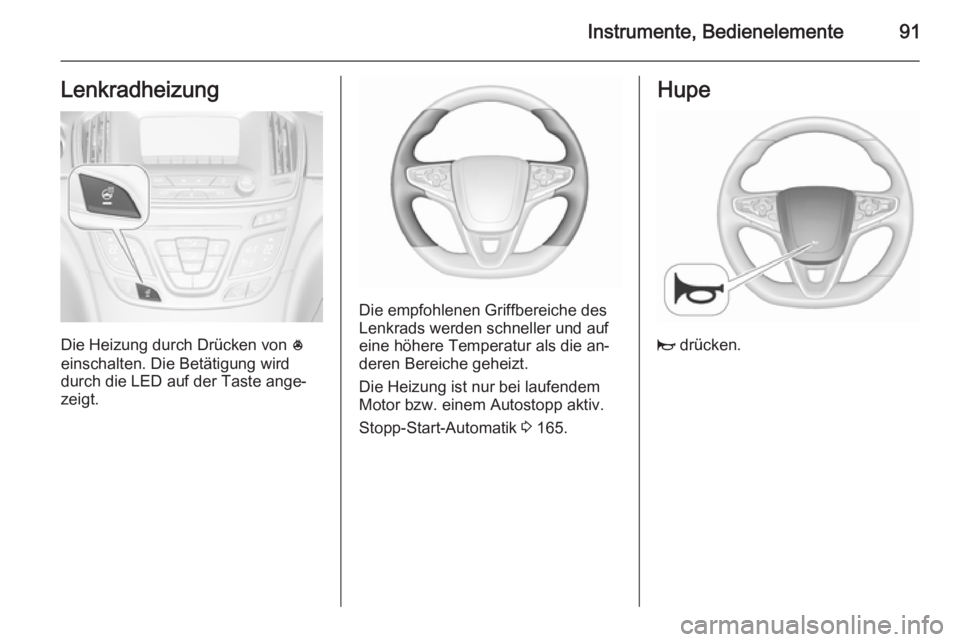 OPEL INSIGNIA 2015.5  Betriebsanleitung (in German) Instrumente, Bedienelemente91Lenkradheizung
Die Heizung durch Drücken von *
einschalten. Die Betätigung wird
durch die LED auf der Taste ange‐
zeigt.
Die empfohlenen Griffbereiche des
Lenkrads wer