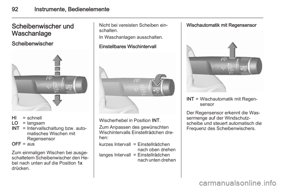OPEL INSIGNIA 2015.5  Betriebsanleitung (in German) 92Instrumente, BedienelementeScheibenwischer und
Waschanlage
ScheibenwischerHI=schnellLO=langsamINT=Intervallschaltung bzw. auto‐
matisches Wischen mit
RegensensorOFF=aus
Zum einmaligen Wischen bei 