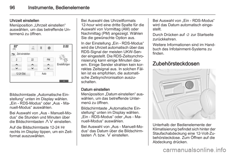 OPEL INSIGNIA 2015.5  Betriebsanleitung (in German) 96Instrumente, Bedienelemente
Uhrzeit einstellen
Menüposition „Uhrzeit einstellen“
auswählen, um das betreffende Un‐
termenü zu öffnen.
Bildschirmtaste „Automatische Ein‐
stellung“ unt