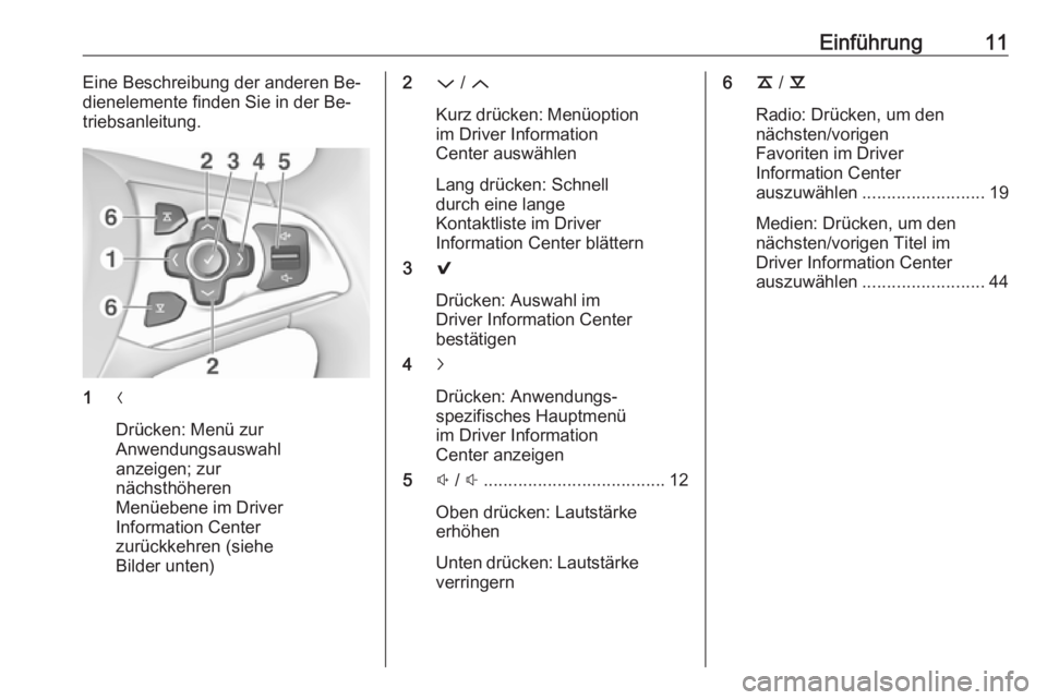 OPEL INSIGNIA 2016 Infotainment-Handbuch (in German) Einführung11Eine Beschreibung der anderen Be‐
dienelemente finden Sie in der Be‐
triebsanleitung.
1 N
Drücken: Menü zur
Anwendungsauswahl
anzeigen; zur
nächsthöheren
Menüebene im Driver
Info OPEL INSIGNIA 2016 Infotainment-Handbuch (in German) Einführung11Eine Beschreibung der anderen Be‐
dienelemente finden Sie in der Be‐
triebsanleitung.
1 N
Drücken: Menü zur
Anwendungsauswahl
anzeigen; zur
nächsthöheren
Menüebene im Driver
Info