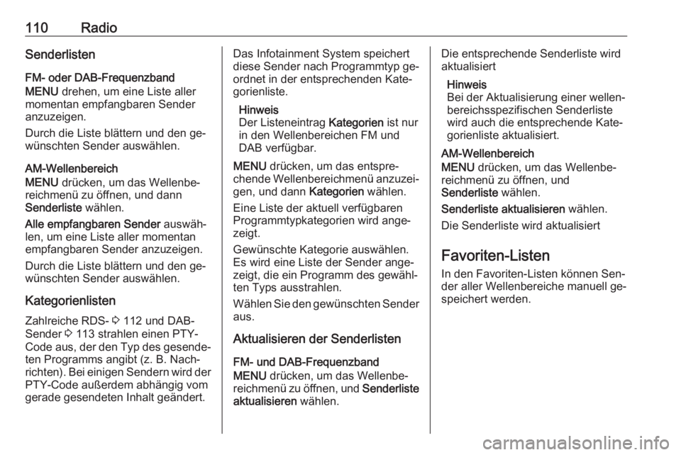 OPEL INSIGNIA 2016  Infotainment-Handbuch (in German) 110RadioSenderlisten
FM- oder DAB-Frequenzband
MENU  drehen, um eine Liste aller
momentan empfangbaren Sender
anzuzeigen.
Durch die Liste blättern und den ge‐
wünschten Sender auswählen.
AM-Welle