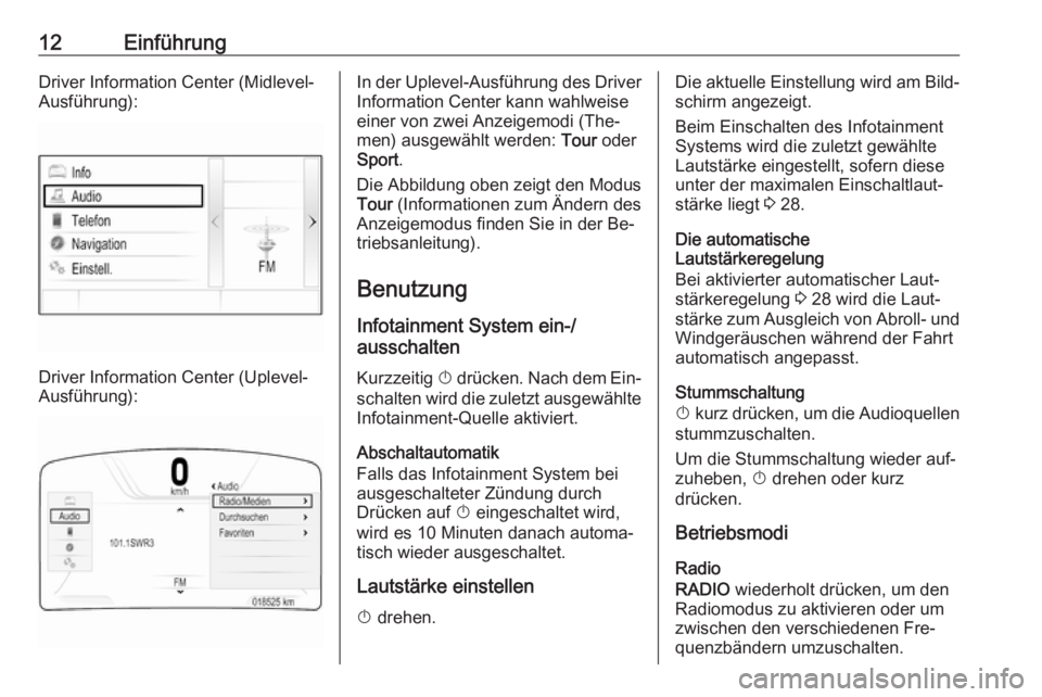 OPEL INSIGNIA 2016  Infotainment-Handbuch (in German) 12EinführungDriver Information Center (Midlevel-
Ausführung):
Driver Information Center (Uplevel-
Ausführung):
In der Uplevel-Ausführung des Driver
Information Center kann wahlweise
einer von zwei