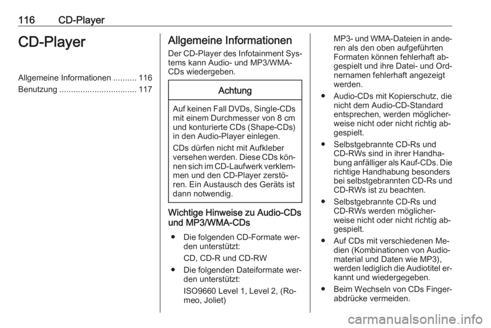 OPEL INSIGNIA 2016 Infotainment-Handbuch (in German) 116CD-PlayerCD-PlayerAllgemeine Informationen..........116
Benutzung ................................. 117Allgemeine Informationen
Der CD-Player des Infotainment Sys‐
tems kann Audio- und MP3/WMA-
C OPEL INSIGNIA 2016 Infotainment-Handbuch (in German) 116CD-PlayerCD-PlayerAllgemeine Informationen..........116
Benutzung ................................. 117Allgemeine Informationen
Der CD-Player des Infotainment Sys‐
tems kann Audio- und MP3/WMA-
C