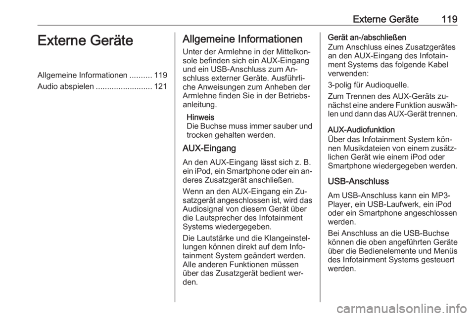 OPEL INSIGNIA 2016  Infotainment-Handbuch (in German) Externe Geräte119Externe GeräteAllgemeine Informationen..........119
Audio abspielen .........................121Allgemeine Informationen
Unter der Armlehne in der Mittelkon‐
sole befinden sich ei