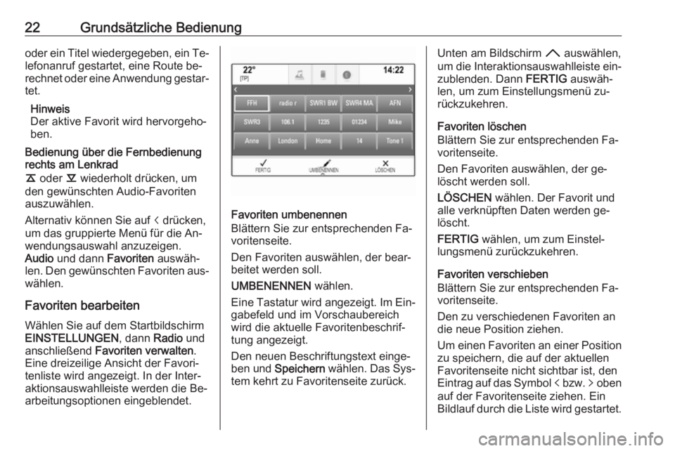 OPEL INSIGNIA 2016  Infotainment-Handbuch (in German) 22Grundsätzliche Bedienungoder ein Titel wiedergegeben, ein Te‐
lefonanruf gestartet, eine Route be‐
rechnet oder eine Anwendung gestar‐ tet.
Hinweis
Der aktive Favorit wird hervorgeho‐
ben.
