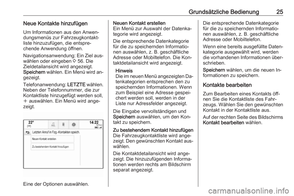 OPEL INSIGNIA 2016  Infotainment-Handbuch (in German) Grundsätzliche Bedienung25Neue Kontakte hinzufügenUm Informationen aus den Anwen‐
dungsmenüs zur Fahrzeugkontakt‐
liste hinzuzufügen, die entspre‐
chende Anwendung öffnen.
Navigationsanwend