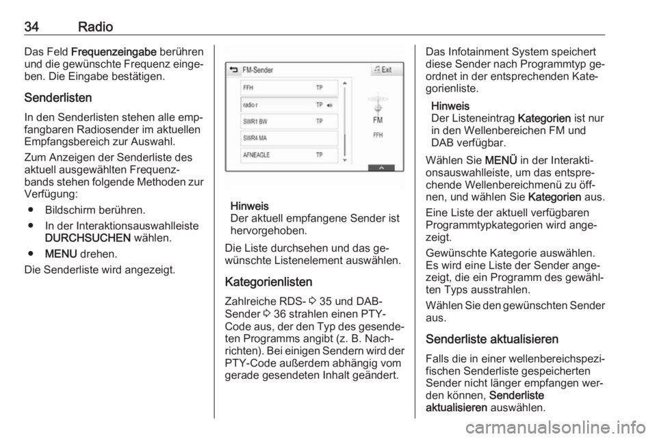 OPEL INSIGNIA 2016  Infotainment-Handbuch (in German) 34RadioDas Feld Frequenzeingabe  berühren
und die gewünschte Frequenz einge‐
ben. Die Eingabe bestätigen.
Senderlisten In den Senderlisten stehen alle emp‐
fangbaren Radiosender im aktuellen
Em