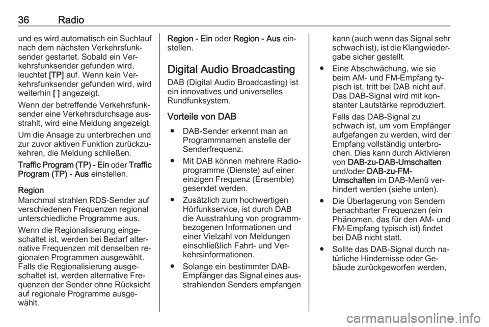 OPEL INSIGNIA 2016  Infotainment-Handbuch (in German) 36Radiound es wird automatisch ein Suchlauf
nach dem nächsten Verkehrsfunk‐ sender gestartet. Sobald ein Ver‐
kehrsfunksender gefunden wird,
leuchtet  [TP] auf. Wenn kein Ver‐
kehrsfunksender g