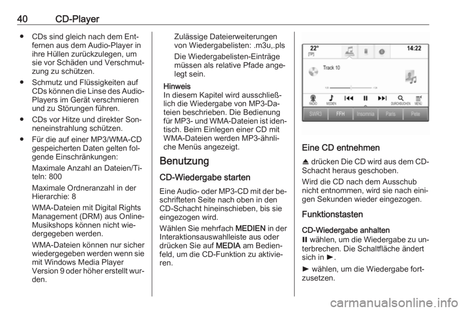 OPEL INSIGNIA 2016  Infotainment-Handbuch (in German) 40CD-Player● CDs sind gleich nach dem Ent‐fernen aus dem Audio-Player in
ihre Hüllen zurückzulegen, um
sie vor Schäden und Verschmut‐
zung zu schützen.
● Schmutz und Flüssigkeiten auf CDs